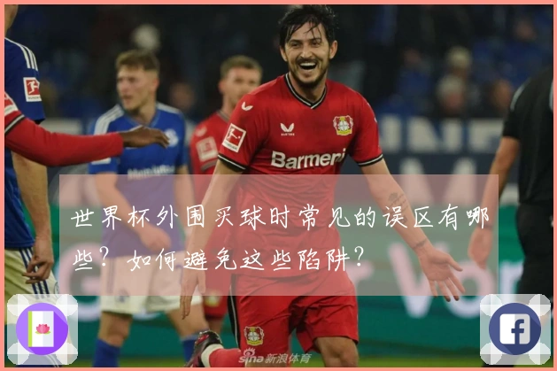 世界杯外围买球时常见的误区有哪些？如何避免这些陷阱？