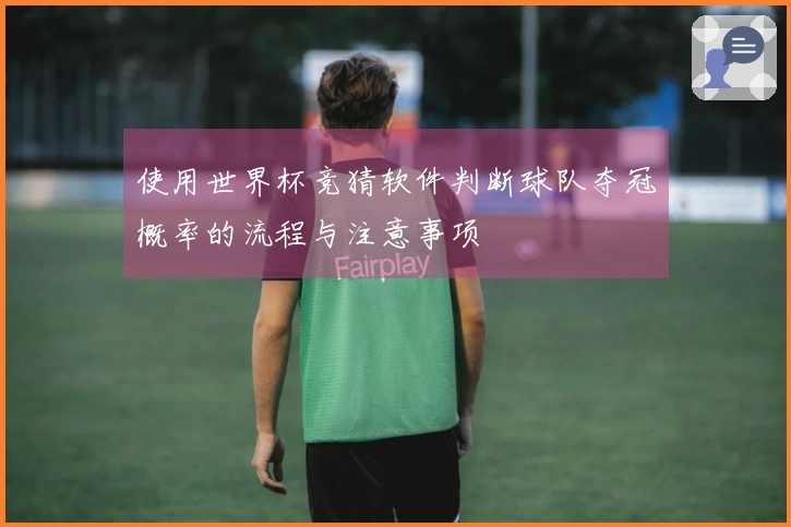 使用世界杯竞猜软件判断球队夺冠概率的流程与注意事项