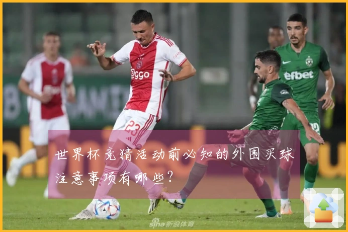 世界杯竞猜活动前必知的外围买球注意事项有哪些？