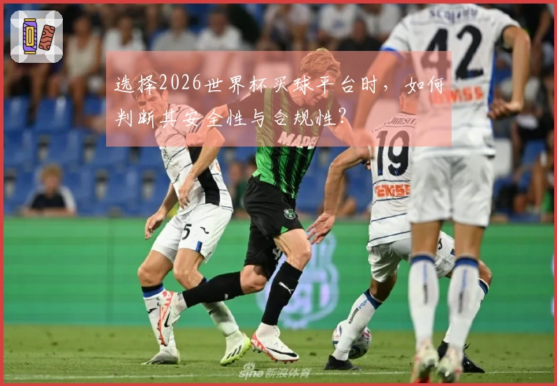 选择2026世界杯买球平台时，如何判断其安全性与合规性？